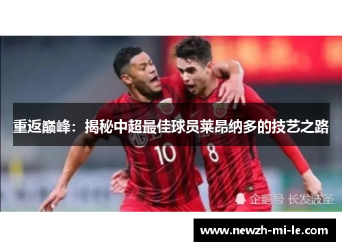 重返巅峰：揭秘中超最佳球员莱昂纳多的技艺之路