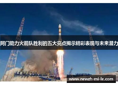 阿门助力火箭队胜利的五大亮点揭示精彩表现与未来潜力 阿门助力火箭队胜利的五大亮点揭示精彩表现与未来潜力