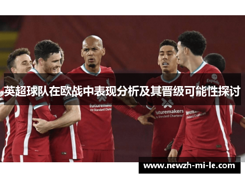 英超球队在欧战中表现分析及其晋级可能性探讨