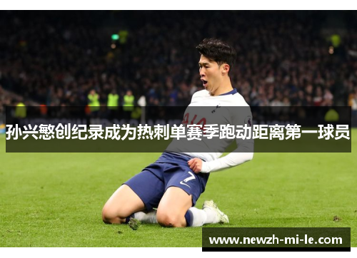 孙兴慜创纪录成为热刺单赛季跑动距离第一球员