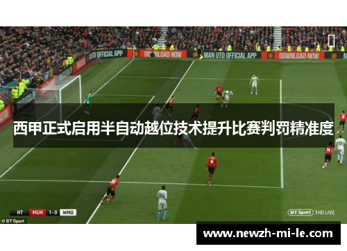 西甲正式启用半自动越位技术提升比赛判罚精准度