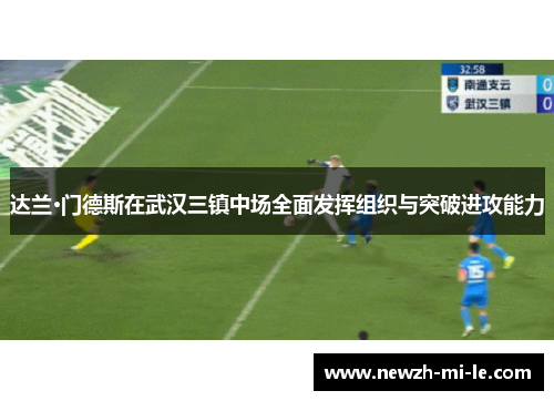 达兰·门德斯在武汉三镇中场全面发挥组织与突破进攻能力