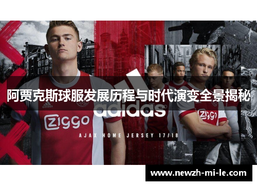 阿贾克斯球服发展历程与时代演变全景揭秘